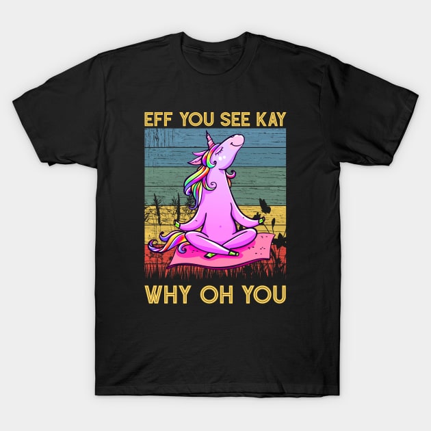 Eff You See Kay Why Oh You Funny Vintage Unicorn Yoga Lover T-Shirt by wonderws